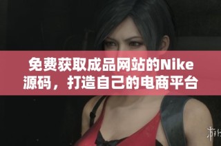 免费获取成品网站的Nike源码，打造自己的电商平台