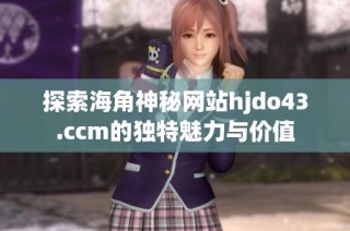 探索海角神秘网站hjdo43.ccm的独特魅力与价值