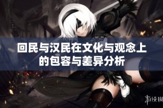 回民与汉民在文化与观念上的包容与差异分析