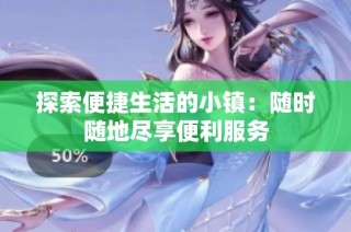 探索便捷生活的小镇：随时随地尽享便利服务