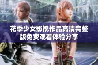 花季少女影视作品高清完整版免费观看体验分享