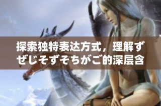 探索独特表达方式，理解ずぜじそずそちがご的深层含义