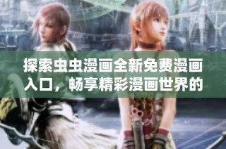 探索虫虫漫画全新免费漫画入口，畅享精彩漫画世界的便捷之旅