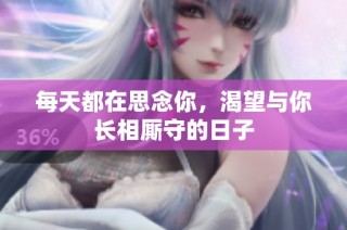 每天都在思念你，渴望与你长相厮守的日子