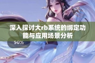 深入探讨大rb系统的绑定功能与应用场景分析