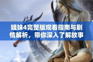 姐妹4完整版观看指南与剧情解析，带你深入了解故事发展