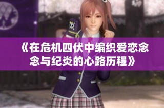 《在危机四伏中编织爱恋念念与纪炎的心路历程》