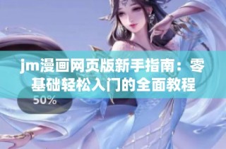 jm漫画网页版新手指南：零基础轻松入门的全面教程