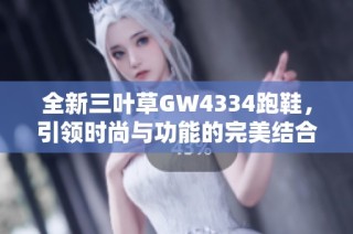 全新三叶草GW4334跑鞋，引领时尚与功能的完美结合