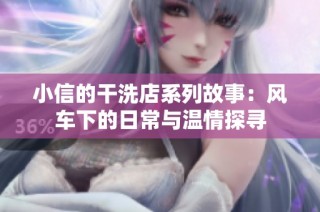 小信的干洗店系列故事：风车下的日常与温情探寻