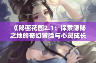 《秘密花园2.1：探索隐秘之地的奇幻冒险与心灵成长》