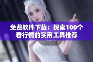 免费软件下载：探索100个看行情的实用工具推荐