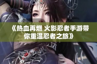 《热血再燃 火影忍者手游带你重温忍者之旅》