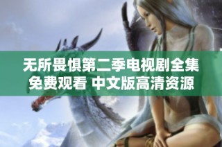无所畏惧第二季电视剧全集免费观看 中文版高清资源分享