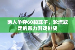 两人争夺60颗珠子，轮流取走的智力游戏挑战