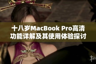 十八岁MacBook Pro高清功能详解及其使用体验探讨