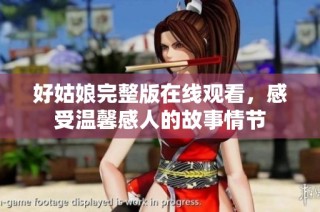 好姑娘完整版在线观看，感受温馨感人的故事情节