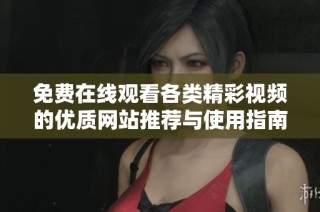 免费在线观看各类精彩视频的优质网站推荐与使用指南