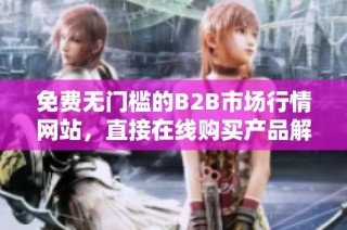 免费无门槛的B2B市场行情网站，直接在线购买产品解析