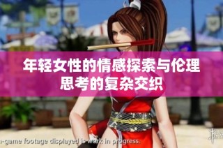 年轻女性的情感探索与伦理思考的复杂交织