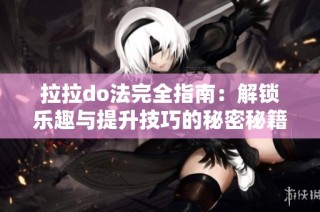 拉拉do法完全指南：解锁乐趣与提升技巧的秘密秘籍