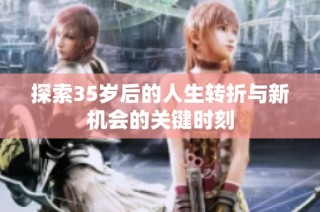 探索35岁后的人生转折与新机会的关键时刻