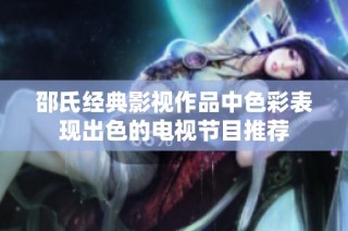 邵氏经典影视作品中色彩表现出色的电视节目推荐