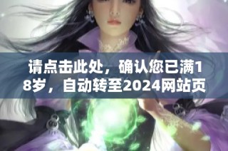 请点击此处，确认您已满18岁，自动转至2024网站页面