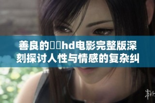 善良的妺妺hd电影完整版深刻探讨人性与情感的复杂纠葛