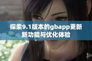 探索9.1版本的gbapp更新新功能与优化体验