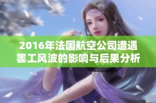 2016年法国航空公司遭遇罢工风波的影响与后果分析