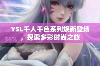 YSL千人千色系列焕新登场，探索多彩时尚之旅