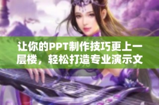 让你的PPT制作技巧更上一层楼，轻松打造专业演示文稿