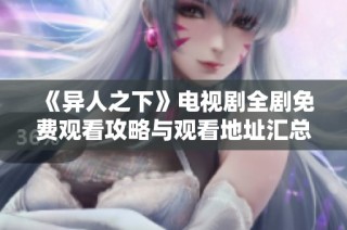 《异人之下》电视剧全剧免费观看攻略与观看地址汇总