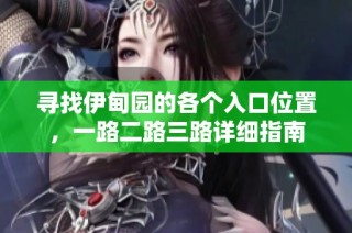 寻找伊甸园的各个入口位置，一路二路三路详细指南