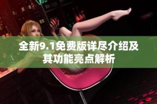 全新9.1免费版详尽介绍及其功能亮点解析