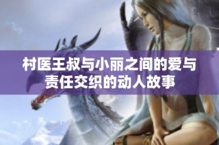 村医王叔与小丽之间的爱与责任交织的动人故事