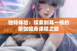 独特体验：探索别具一格的瑜伽健身课程之旅