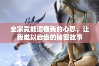 全家竟能读懂我的心思，让我难以启齿的秘密故事