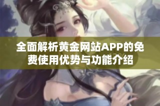 全面解析黄金网站APP的免费使用优势与功能介绍