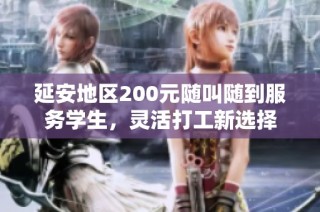 延安地区200元随叫随到服务学生，灵活打工新选择
