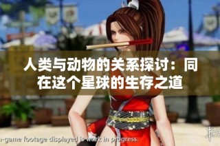 人类与动物的关系探讨：同在这个星球的生存之道