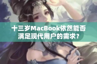 十三岁MacBook依然能否满足现代用户的需求？