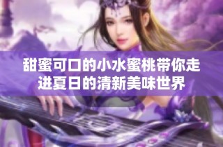甜蜜可口的小水蜜桃带你走进夏日的清新美味世界