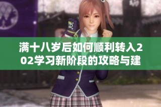 满十八岁后如何顺利转入202学习新阶段的攻略与建议