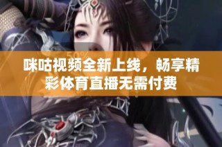 咪咕视频全新上线，畅享精彩体育直播无需付费