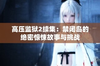 高压监狱2续集：禁闭岛的绝密惊悚故事与挑战