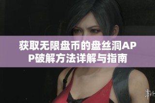 获取无限盘币的盘丝洞APP破解方法详解与指南