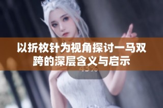 以折枚针为视角探讨一马双跨的深层含义与启示