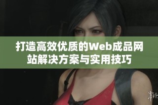 打造高效优质的Web成品网站解决方案与实用技巧